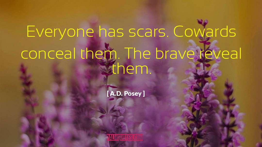 A.D. Posey Quotes: Everyone has scars. Cowards conceal