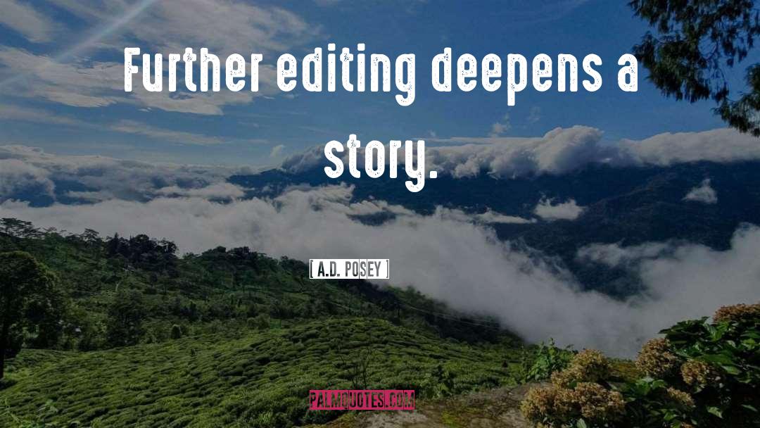 A.D. Posey Quotes: Further editing deepens a story.