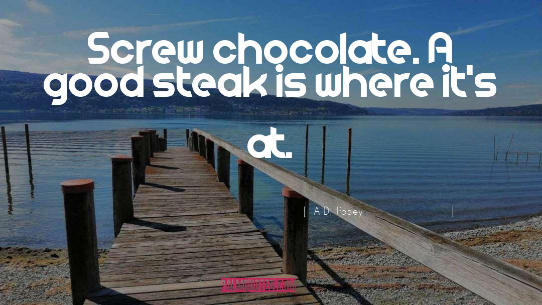 A.D. Posey Quotes: Screw chocolate. A good steak