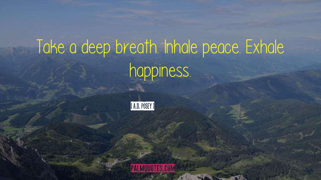 A.D. Posey Quotes: Take a deep breath. Inhale
