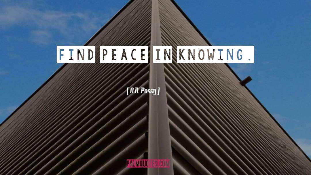 A.D. Posey Quotes: Find peace in knowing.