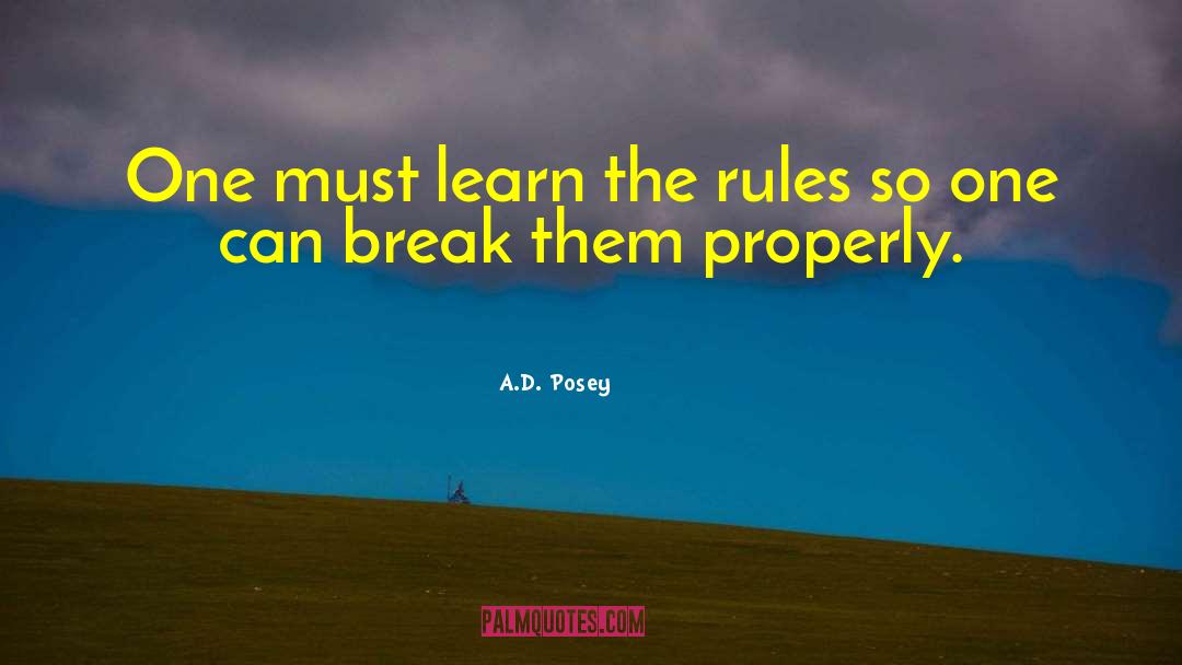 A.D. Posey Quotes: One must learn the rules