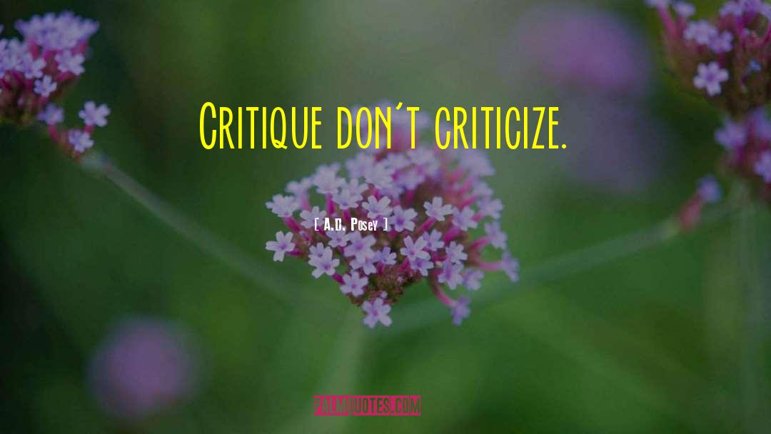 A.D. Posey Quotes: Critique don't criticize.