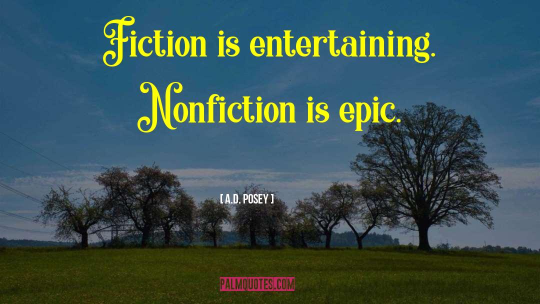 A.D. Posey Quotes: Fiction is entertaining. Nonfiction is