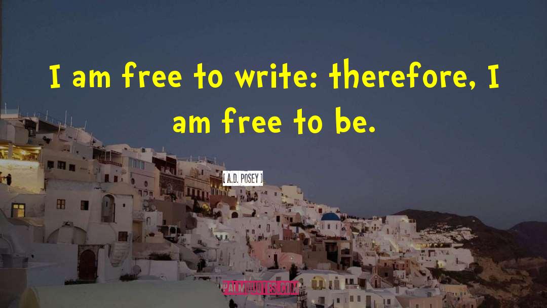 A.D. Posey Quotes: I am free to write: