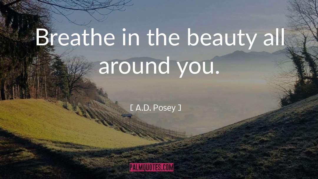 A.D. Posey Quotes: Breathe in the beauty all