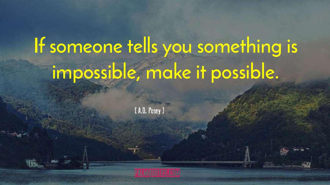 A.D. Posey Quotes: If someone tells you something