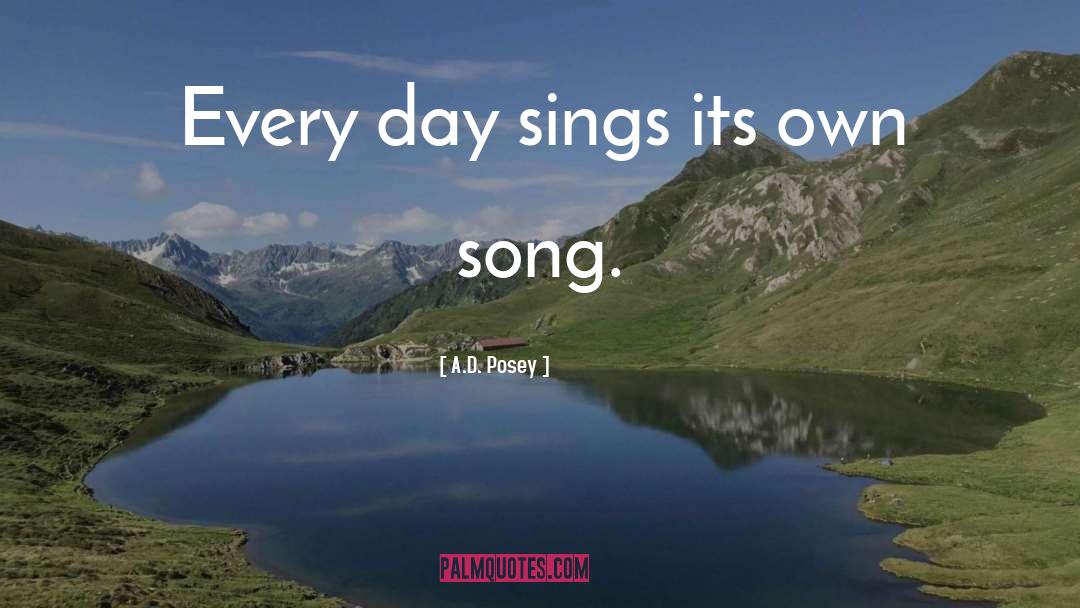 A.D. Posey Quotes: Every day sings its own