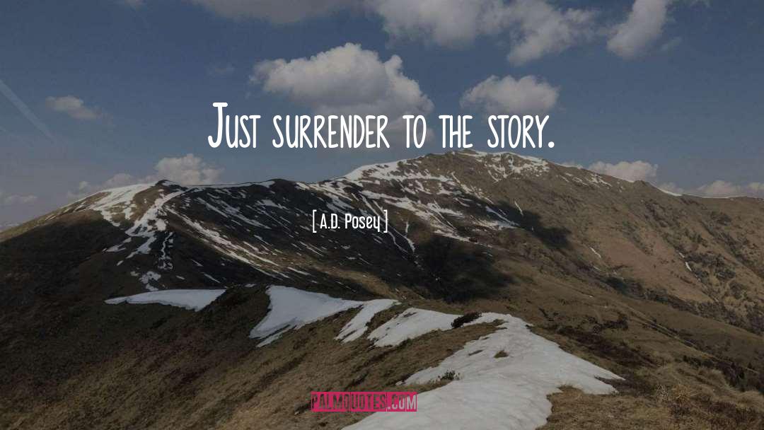 A.D. Posey Quotes: Just surrender to the story.