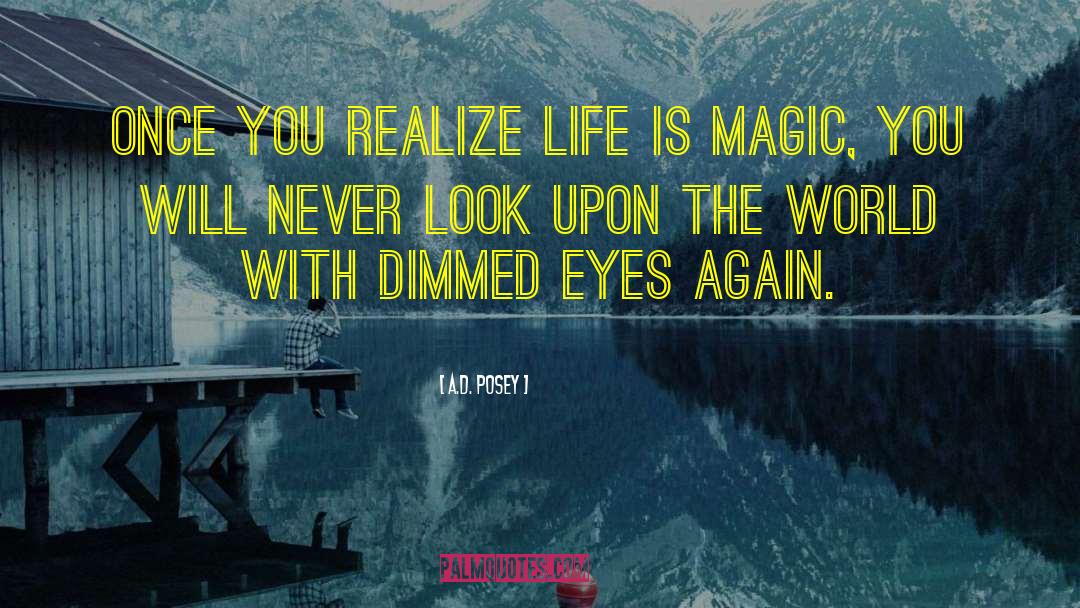 A.D. Posey Quotes: Once you realize life is