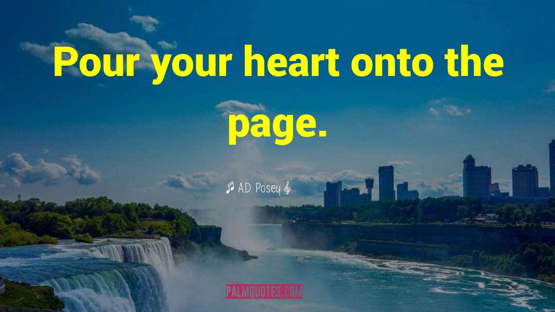 A.D. Posey Quotes: Pour your heart onto the