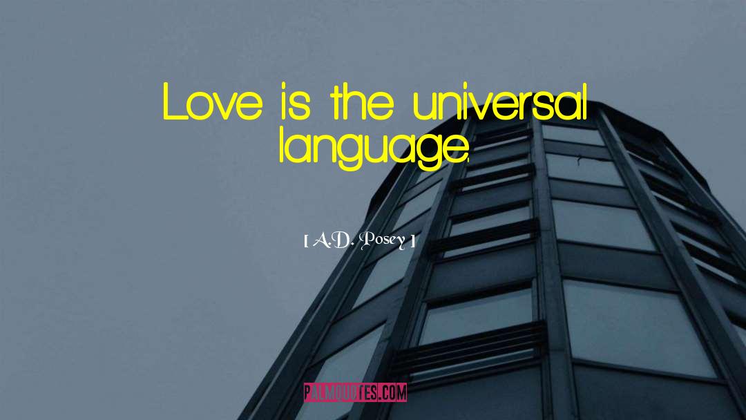 A.D. Posey Quotes: Love is the universal language.