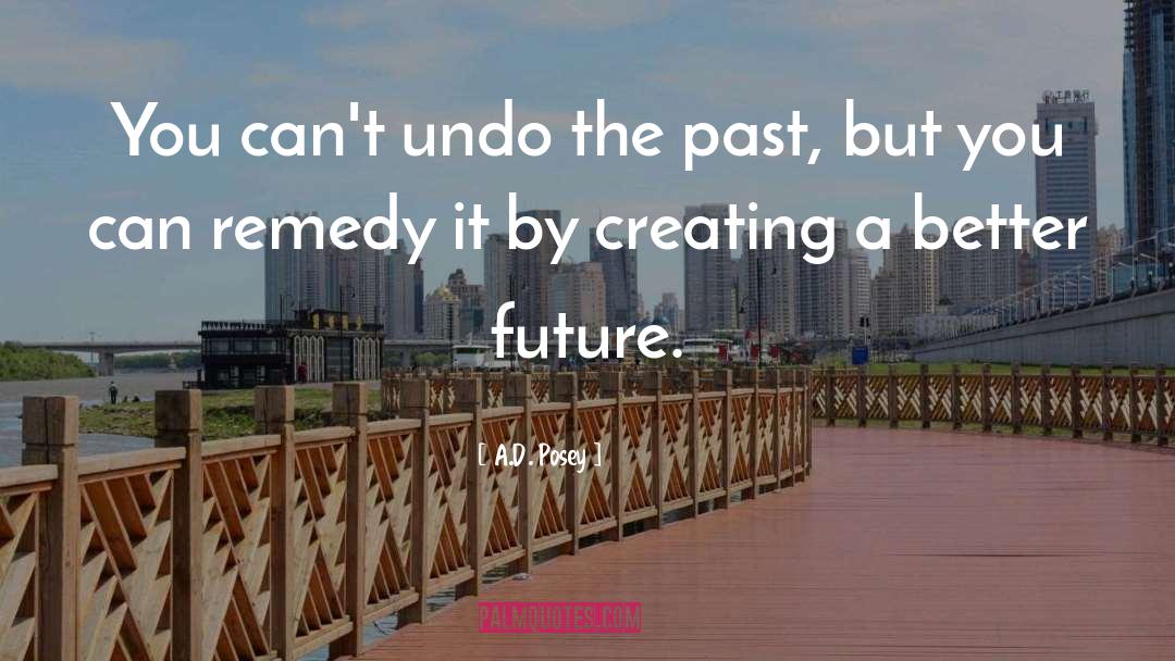 A.D. Posey Quotes: You can't undo the past,