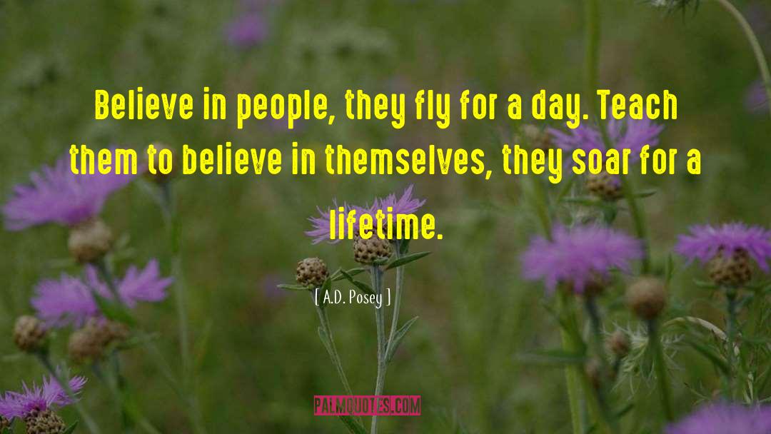 A.D. Posey Quotes: Believe in people, they fly