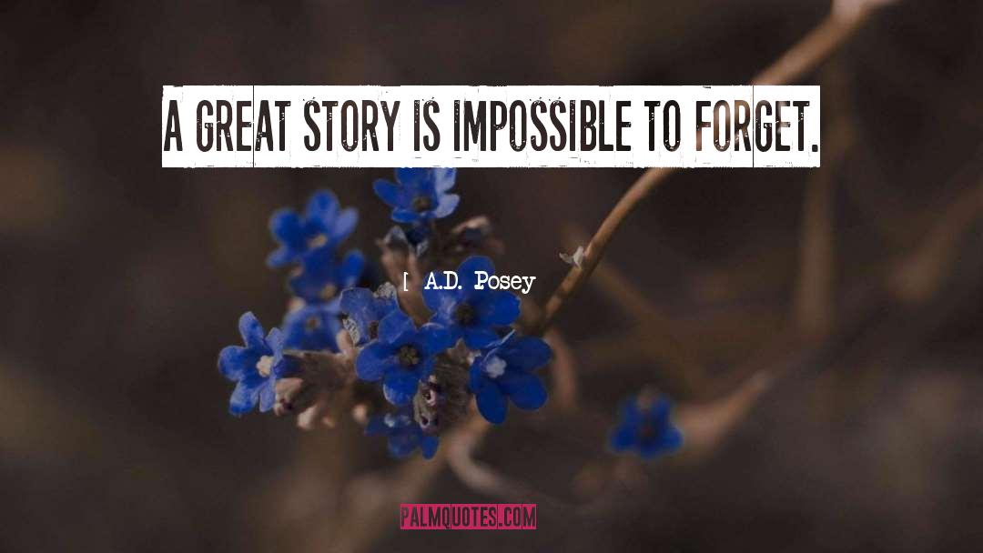 A.D. Posey Quotes: A great story is impossible