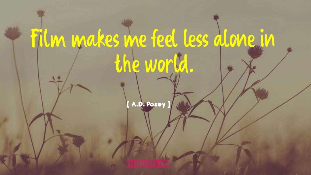 A.D. Posey Quotes: Film makes me feel less