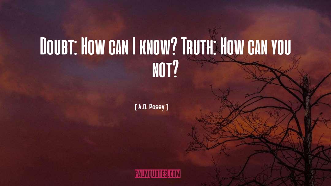 A.D. Posey Quotes: Doubt: How can I know?