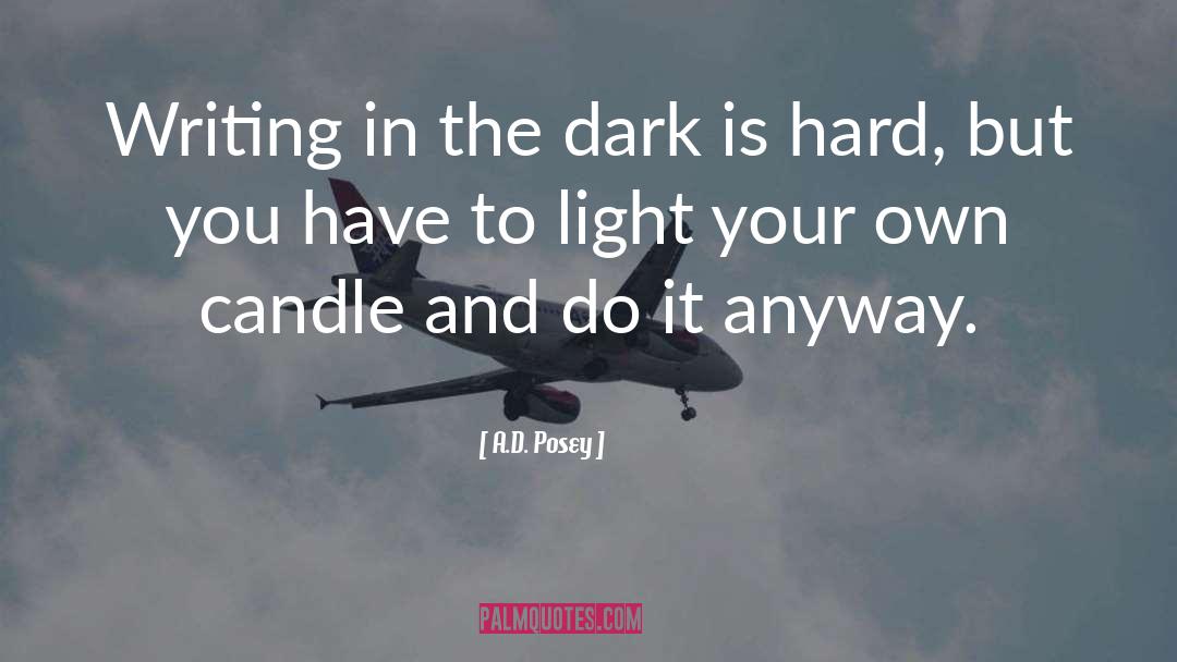 A.D. Posey Quotes: Writing in the dark is