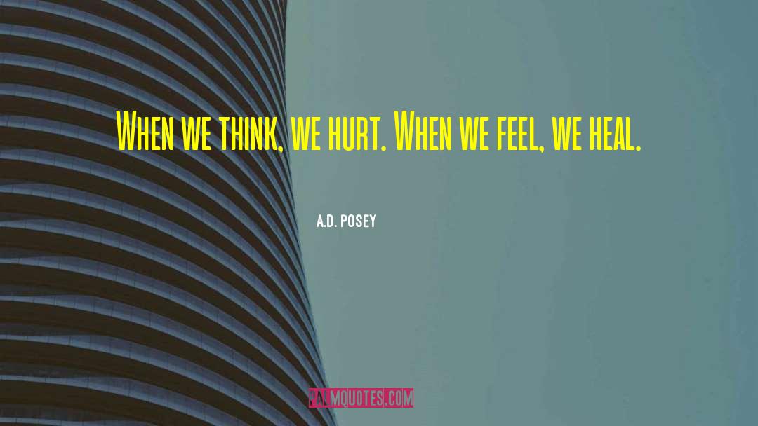 A.D. Posey Quotes: When we think, we hurt.