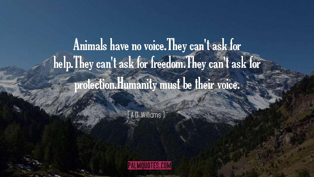 A.D. Williams Quotes: Animals have no voice.<br />They