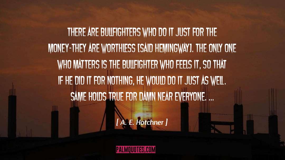 A. E. Hotchner Quotes: There are bullfighters who do