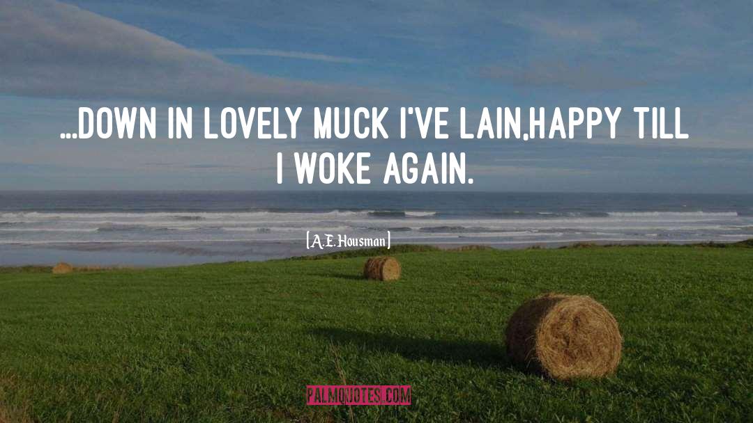 A.E. Housman Quotes: ...down in lovely muck I've