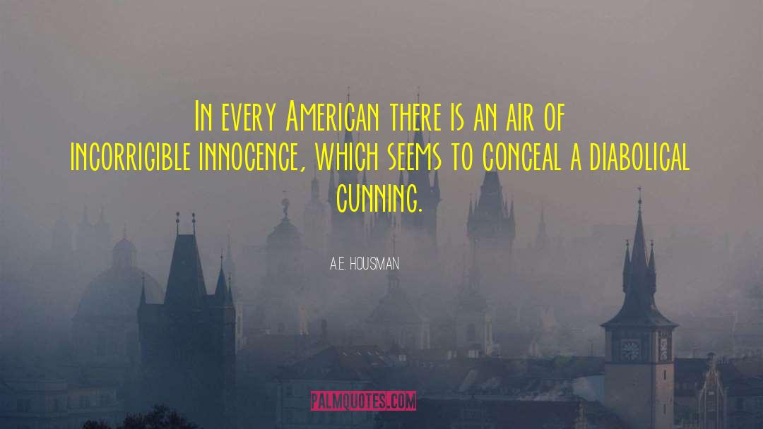 A.E. Housman Quotes: In every American there is