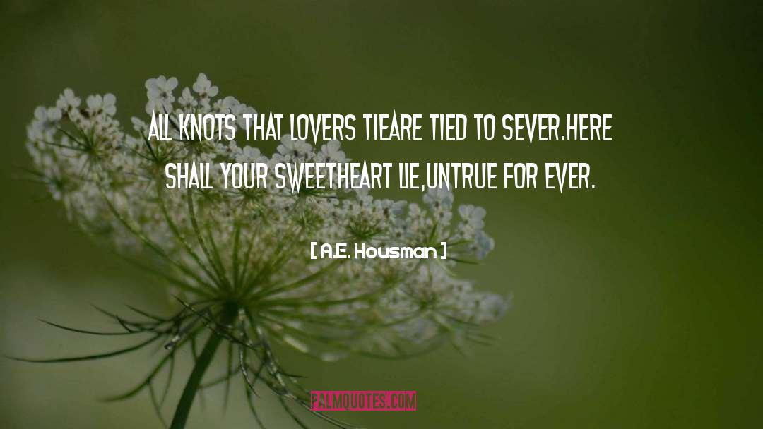 A.E. Housman Quotes: All knots that lovers tie<br>Are