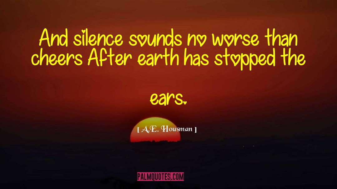 A.E. Housman Quotes: And silence sounds no worse