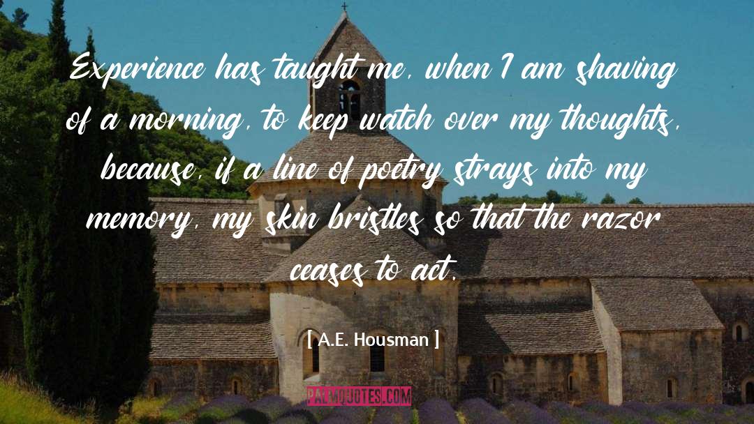A.E. Housman Quotes: Experience has taught me, when