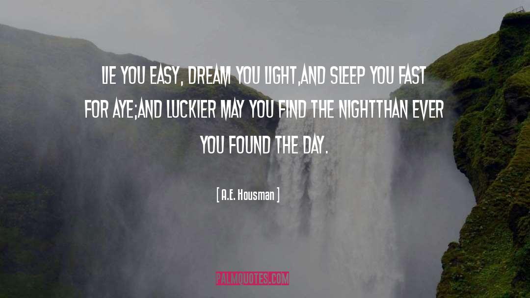A.E. Housman Quotes: Lie you easy, dream you