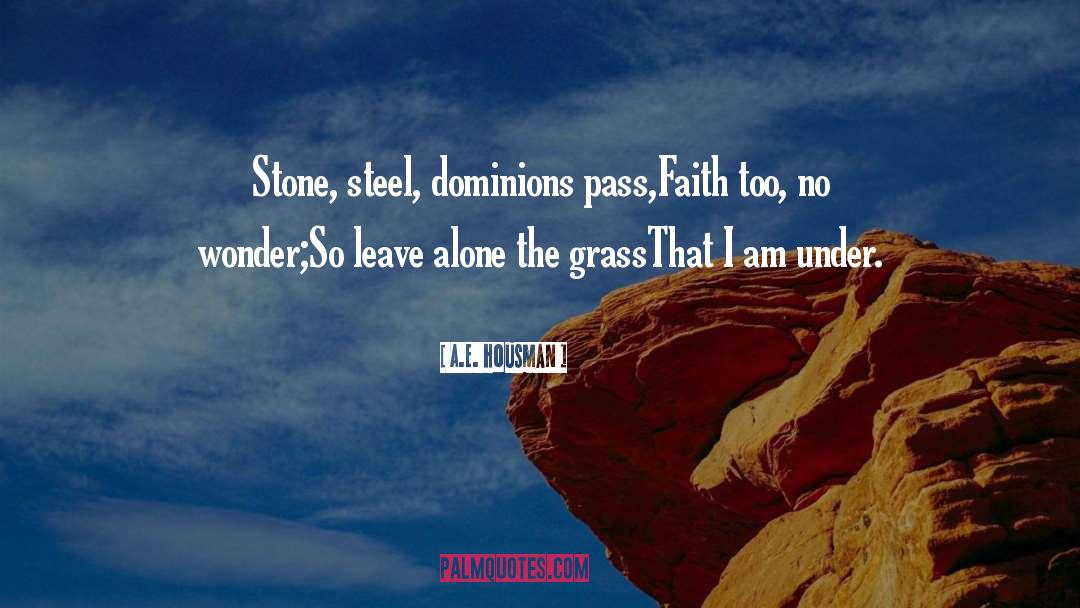 A.E. Housman Quotes: Stone, steel, dominions pass,<br>Faith too,