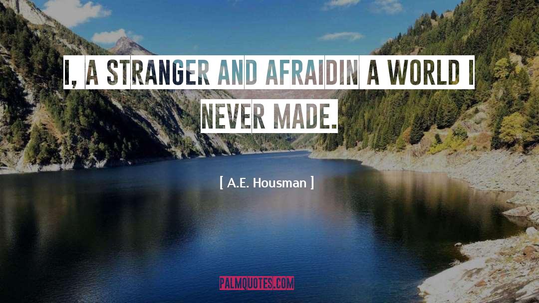 A.E. Housman Quotes: I, a stranger and afraid<br