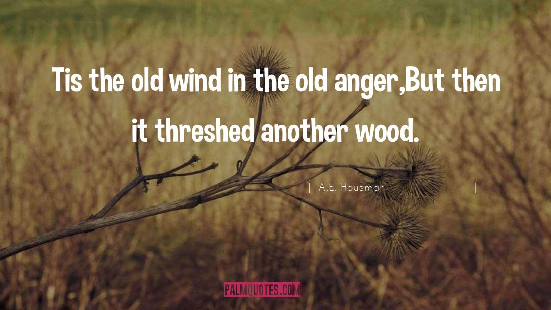 A.E. Housman Quotes: Tis the old wind in