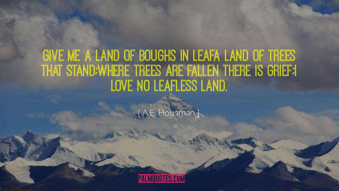 A.E. Housman Quotes: Give me a land of