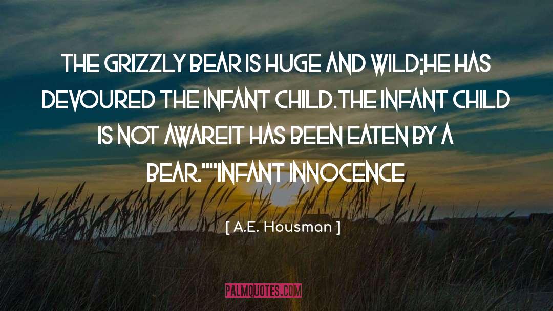 A.E. Housman Quotes: The Grizzly Bear is huge