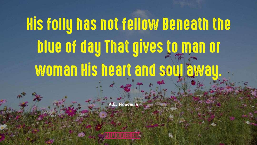 A.E. Housman Quotes: His folly has not fellow