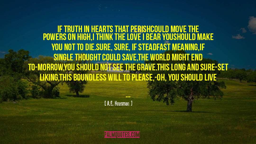 A.E. Housman Quotes: If truth in hearts that