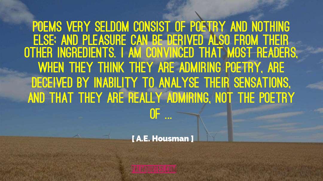 A.E. Housman Quotes: Poems very seldom consist of