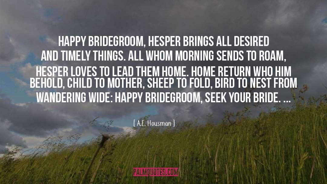 A.E. Housman Quotes: Happy bridegroom, Hesper brings All