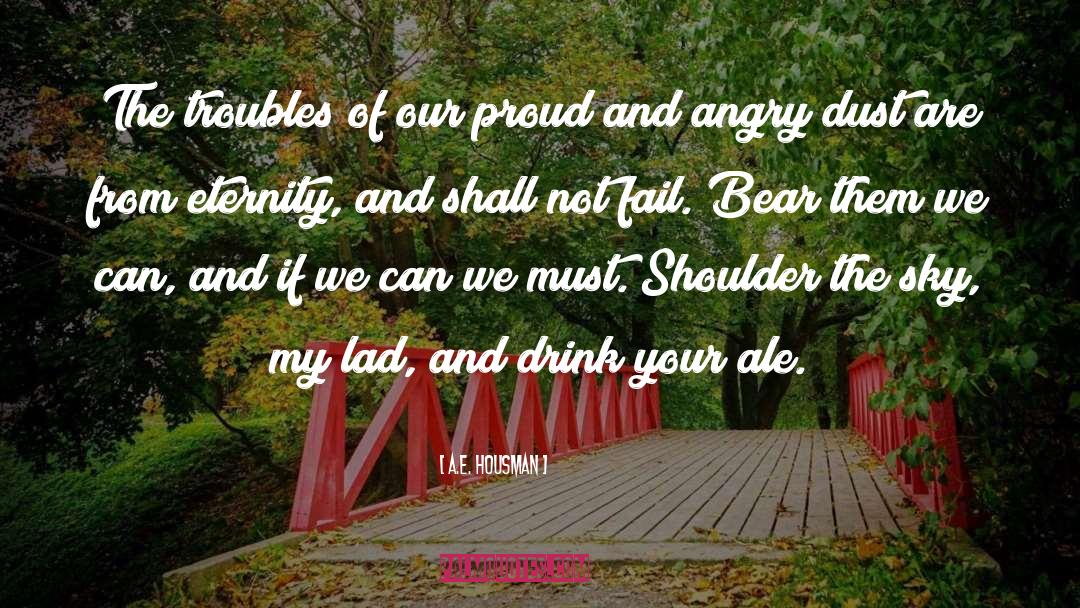 A.E. Housman Quotes: The troubles of our proud