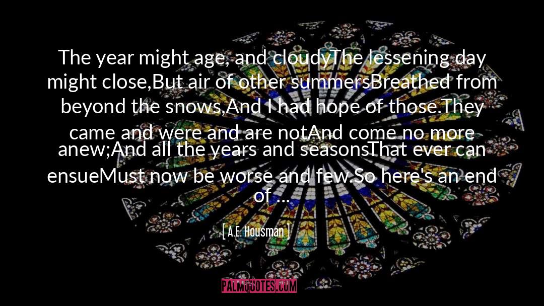 A.E. Housman Quotes: The year might age, and