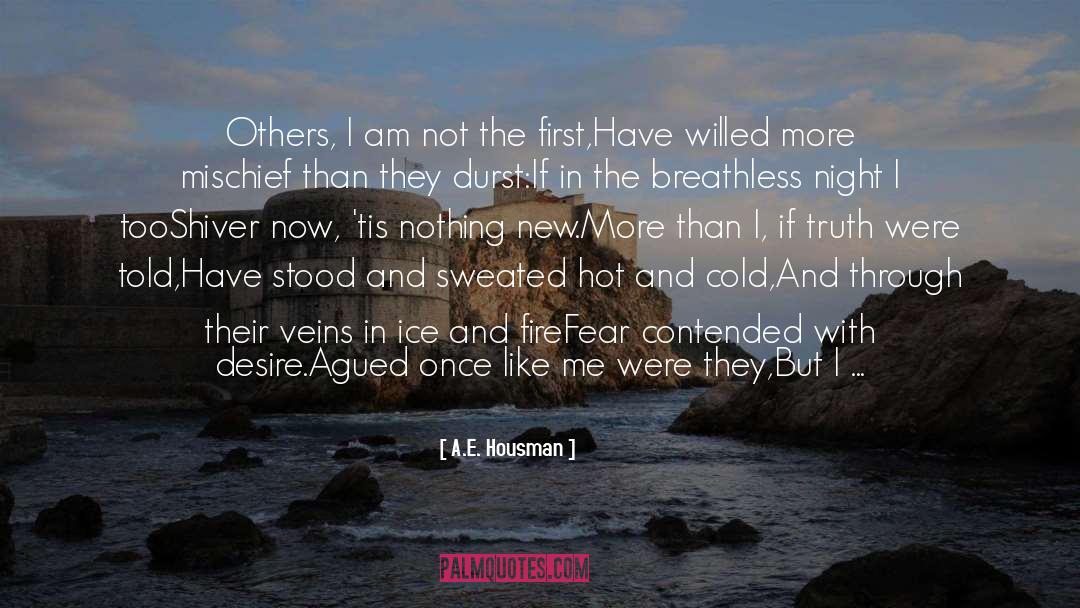 A.E. Housman Quotes: Others, I am not the