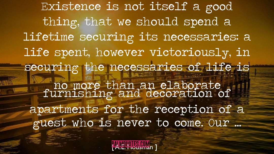 A.E. Housman Quotes: Existence is not itself a