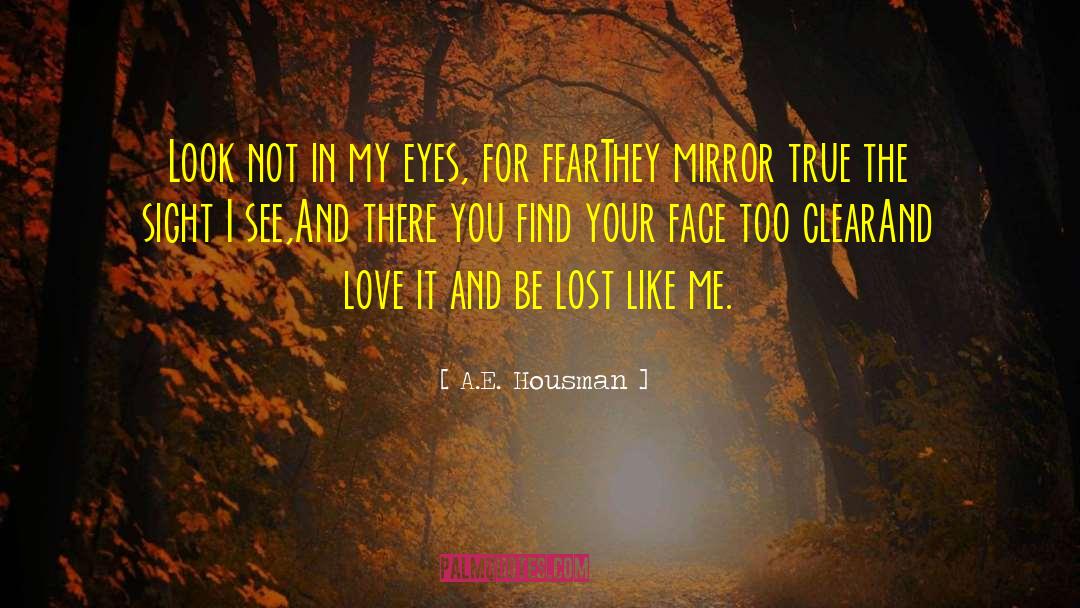 A.E. Housman Quotes: Look not in my eyes,