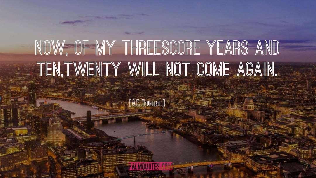 A.E. Housman Quotes: Now, of my threescore years