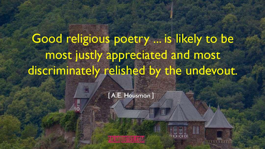 A.E. Housman Quotes: Good religious poetry ... is