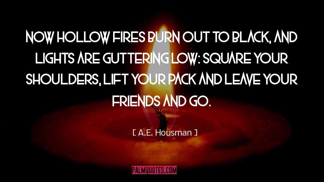 A.E. Housman Quotes: Now hollow fires burn out