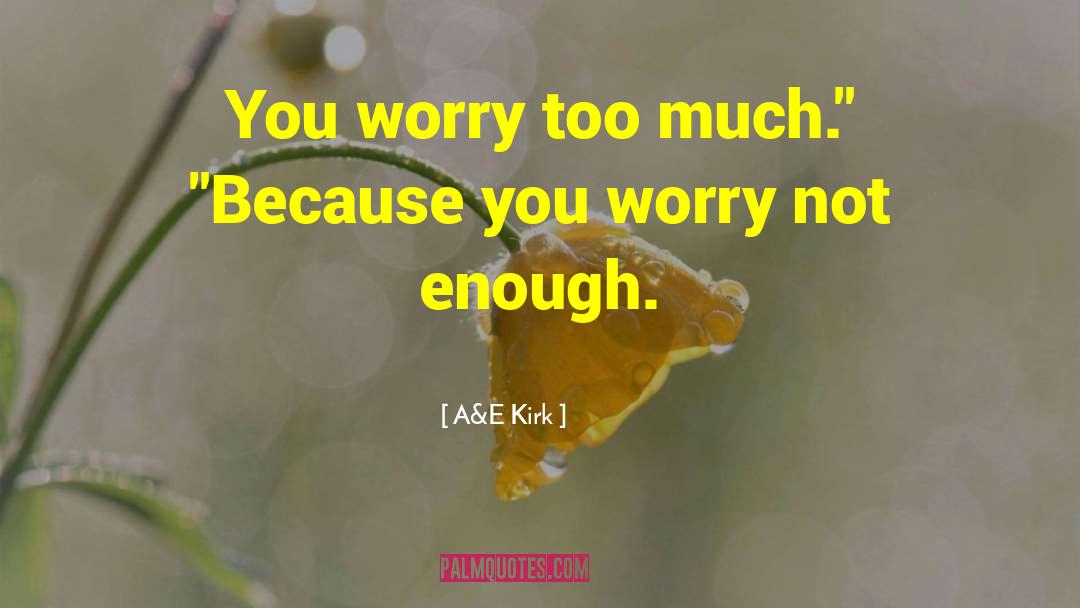 A&E Kirk Quotes: You worry too much.