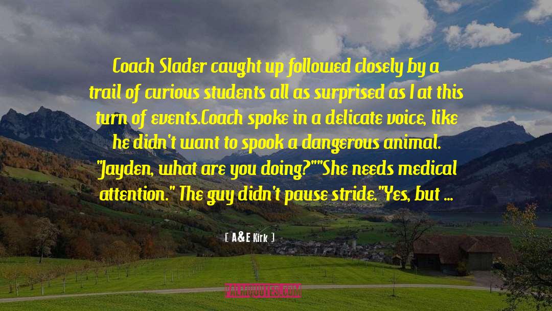 A&E Kirk Quotes: Coach Slader caught up followed